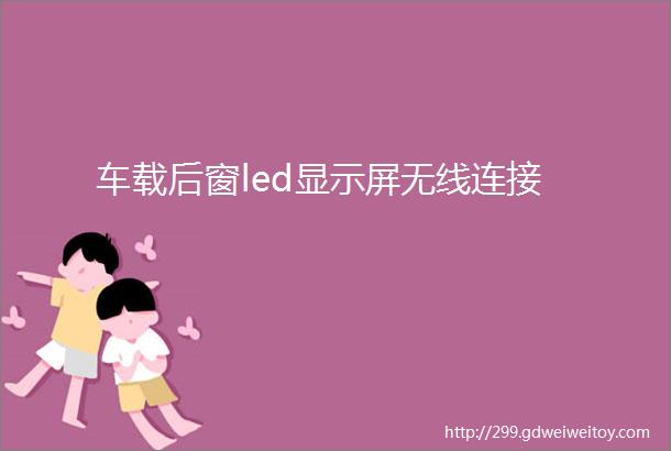 车载后窗led显示屏无线连接