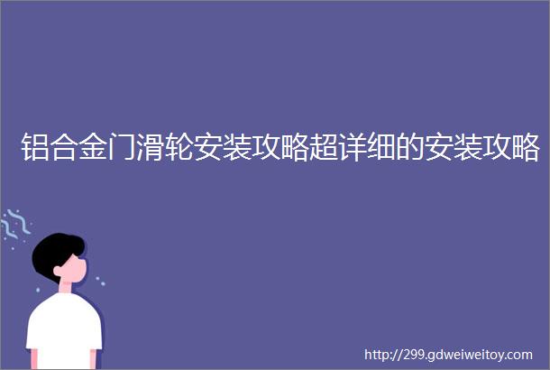 铝合金门滑轮安装攻略超详细的安装攻略